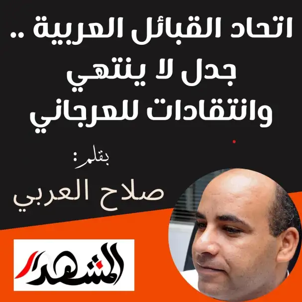 اتحاد القبائل العربية .. جدل لا ينتهي وانتقادات للعرجاني