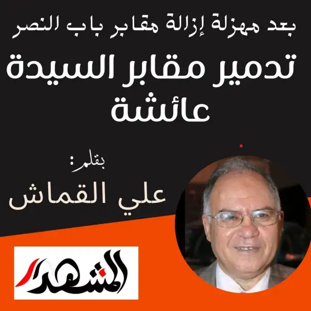 بعد مهزلة إزالة مقابر باب النصر.. تدمير مقابر السيدة عائشة