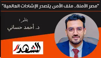 "مصر الآمنة.. ملف الأمن يتصدر الإشادات العالمية"