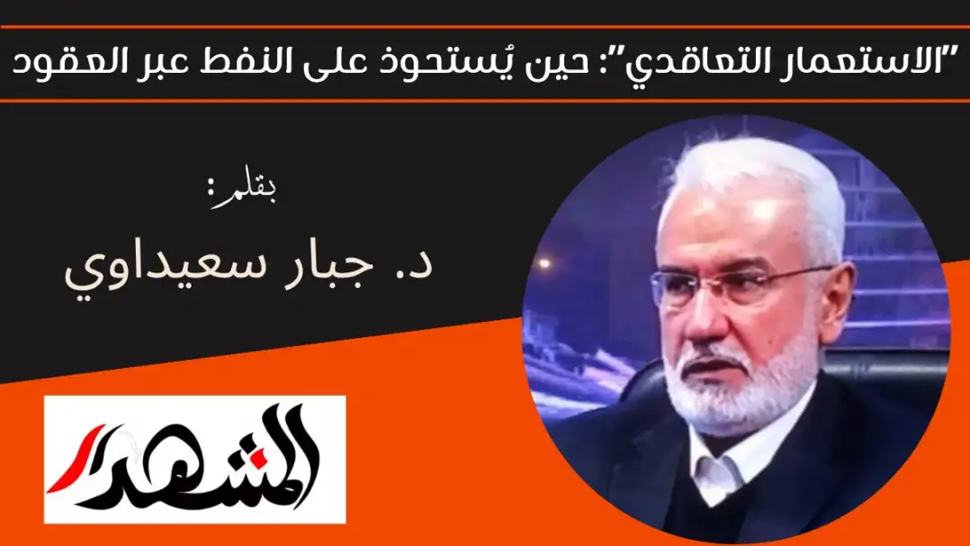 «الاستعمار التعاقدي»؛ حين يُستحوذ على النفط عبر العقود