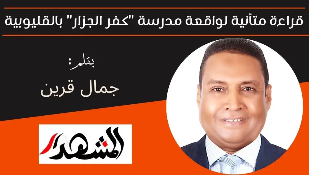قراءة متأنية لواقعة مدرسة "كفر الجزار" بالقليوبية