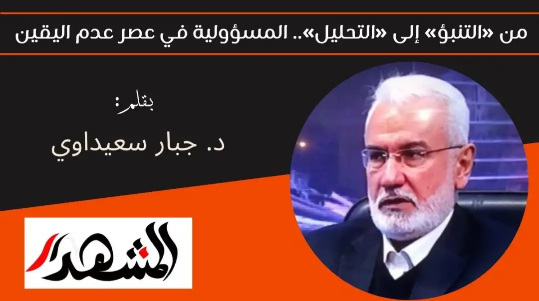 من «التنبؤ» إلى «التحليل».. المسؤولية في عصر عدم اليقين