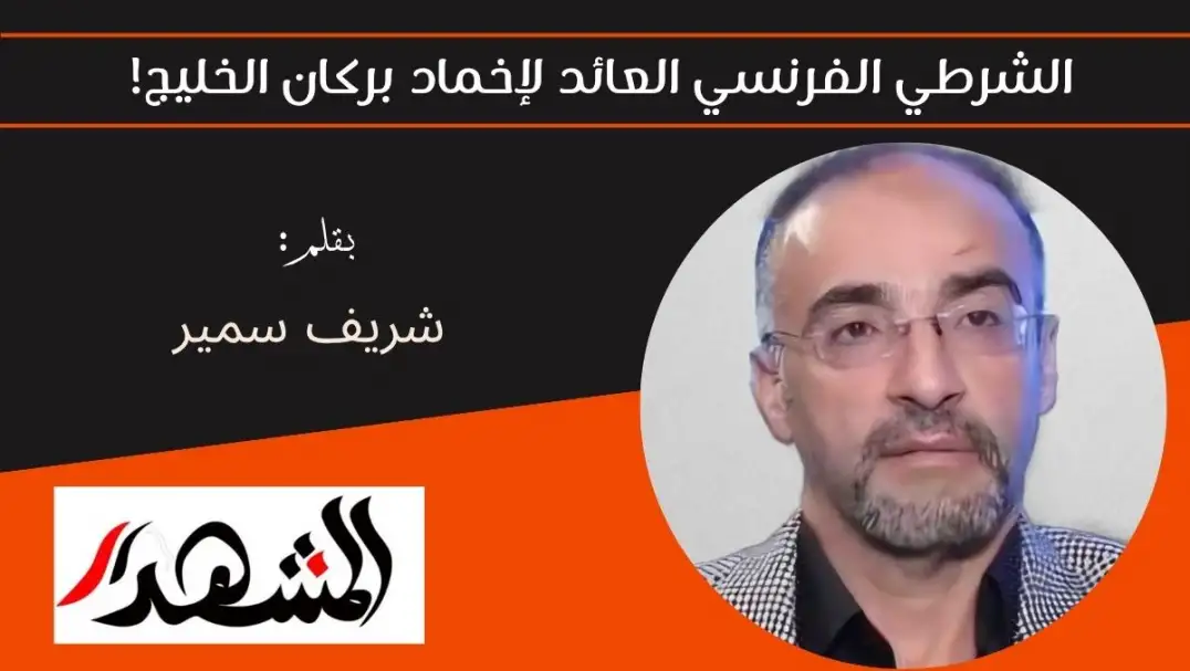 الشرطي الفرنسي العائد لإخماد بركان الخليج!