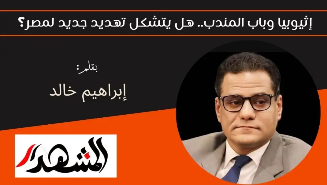 إثيوبيا وباب المندب.. هل يتشكل تهديد جديد لمصر؟