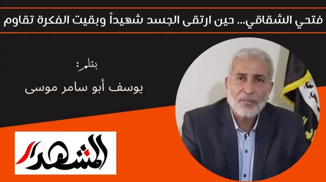 فتحي الشقاقي.. حين ارتقى الجسد شهيداً وبقيت الفكرة تقاوم