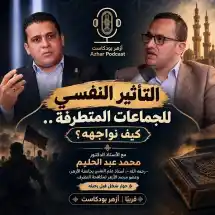 «أزهر بودكاست» يناقش التأثير النفسي للجماعات المتطرفة وسبل حماية الشباب من الاستقطاب